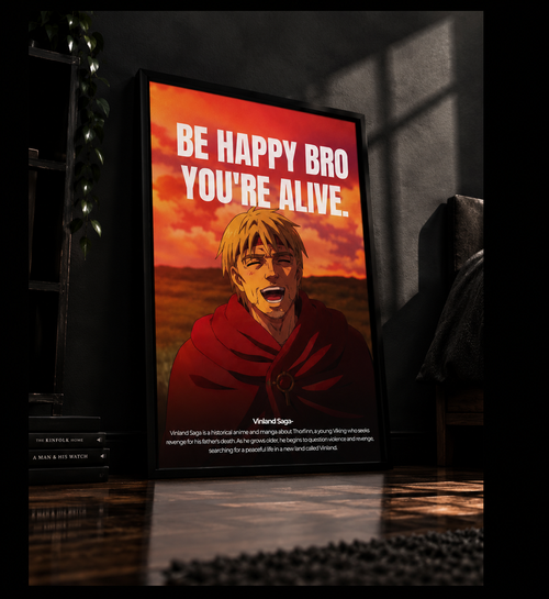 Be happy bro you´re alive. - Vinland Saga