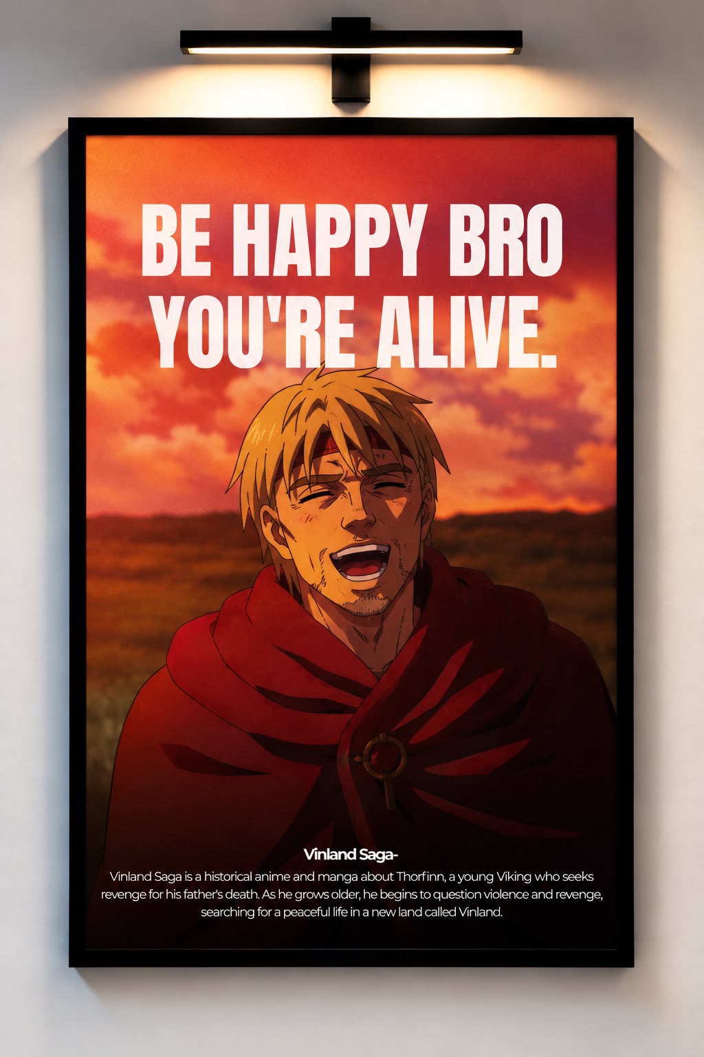 Be happy bro you´re alive. - Vinland Saga